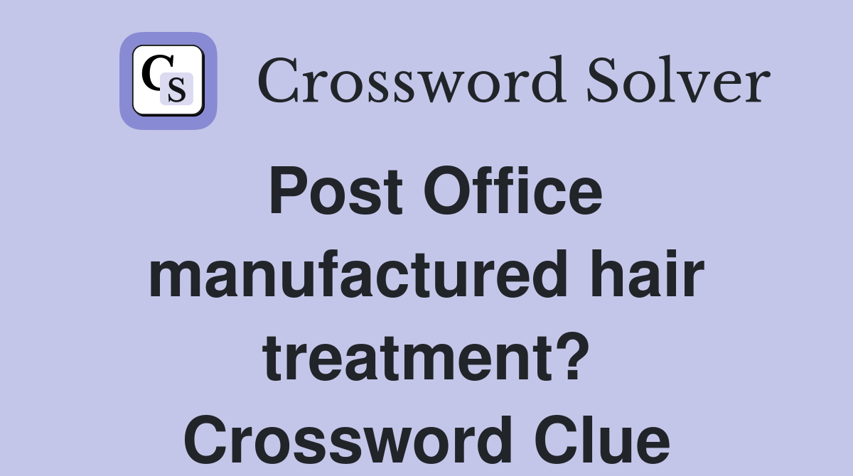 Post Office manufactured hair treatment? Crossword Clue Answers